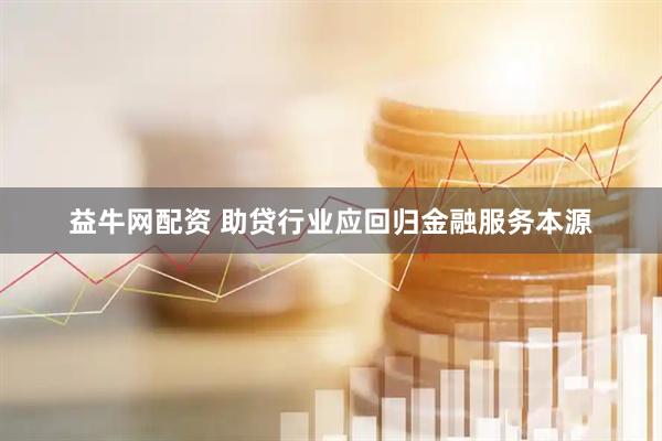 益牛网配资 助贷行业应回归金融服务本源